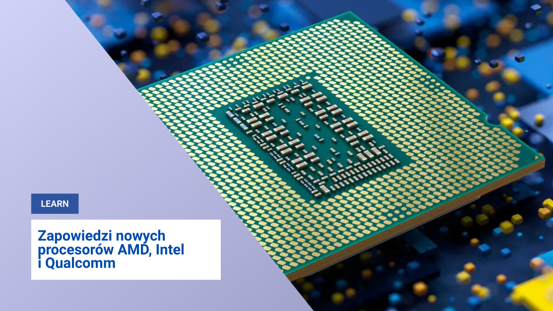 Zapowiedzi nowych procesorów AMD, Intel i Qualcomm